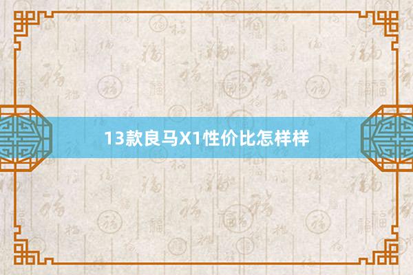 13款良马X1性价比怎样样