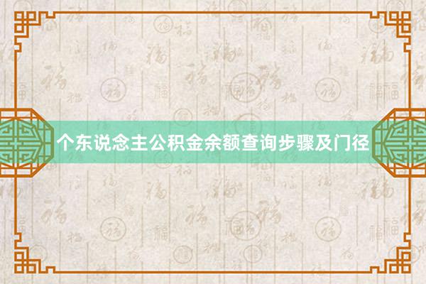个东说念主公积金余额查询步骤及门径